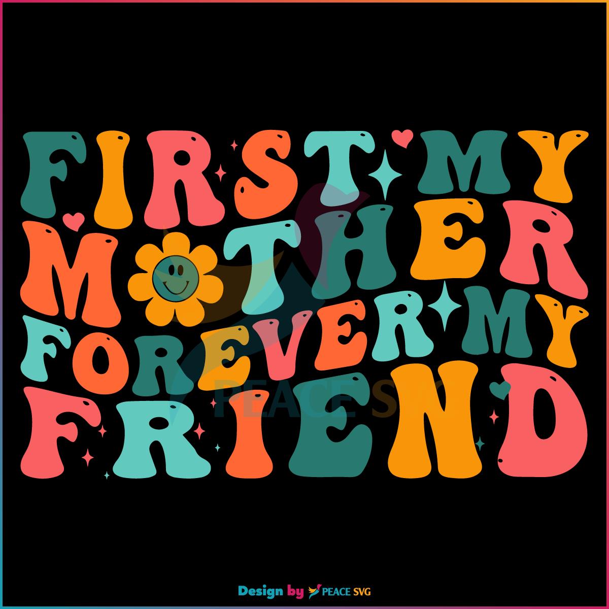First My Mother Forever My Friend SVG, Groovy Mothers Day Quote SVG