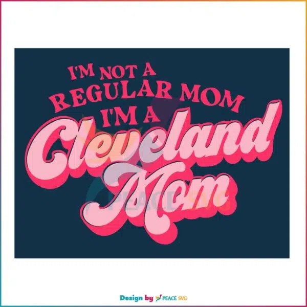 I'm Not A Regular Mom I'm A Cleveland Mom SVG, Cutting Files