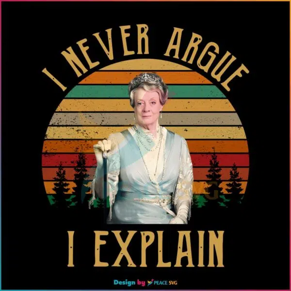 Maggie Smith Downton Abbey I Never Argue I Explain PNG