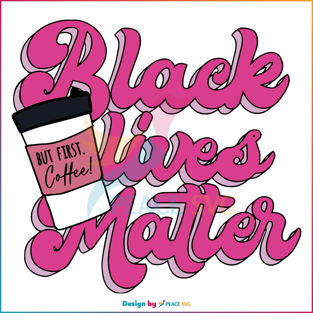 Black Live Matter But First Coffee Shirt SVG