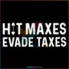 Hit Maxes Evade Taxes SVG Best Graphic Designs