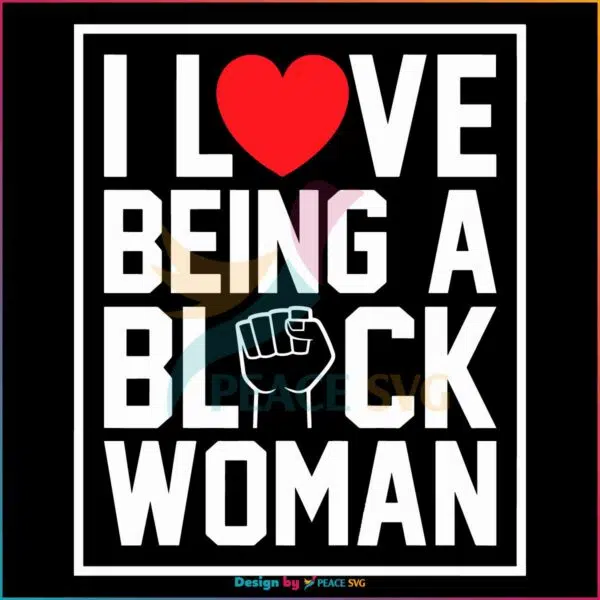 I Love Being A Black Woman Best SVG