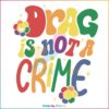 Drag Is Not a Crime Svg