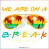 We Are On A Break Svg