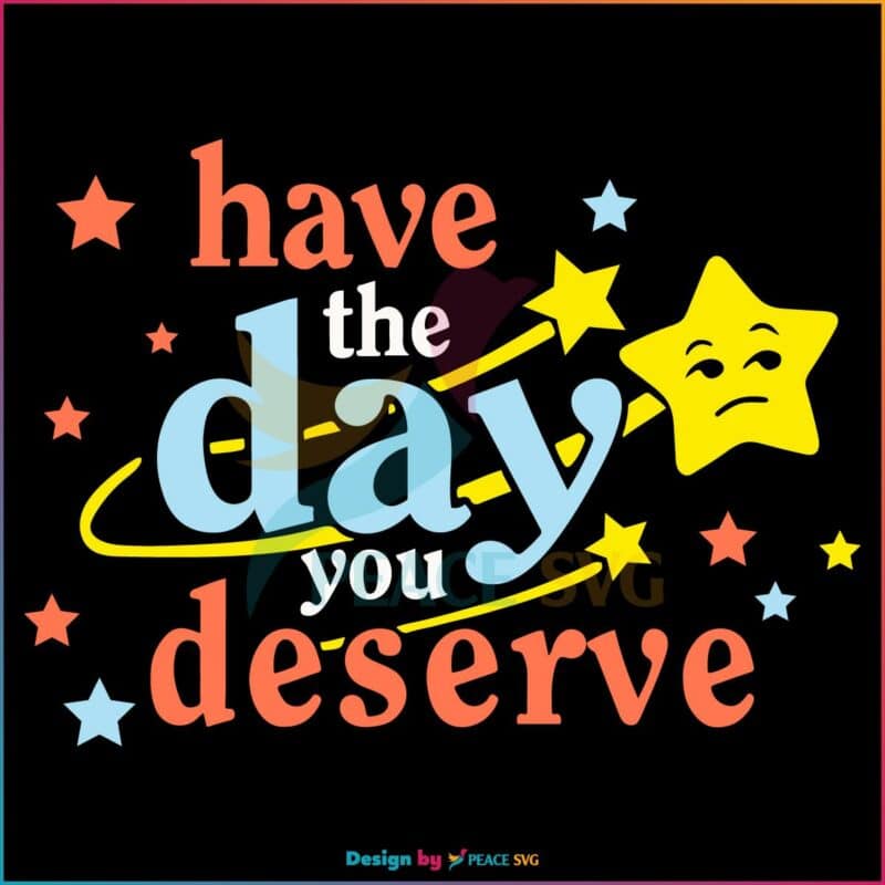 Motivational Quote Have The Day You Deserve SVG