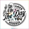 Have The Day You Deserve Positive Message SVG