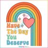 Have The Day You Deserve Motivational Quote SVG