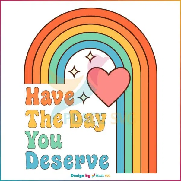 Have The Day You Deserve Motivational Quote SVG
