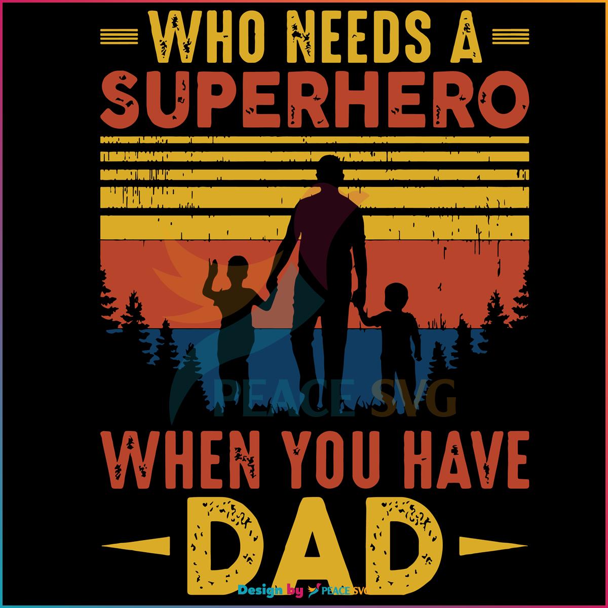 Superhero Dad Who Needs A Superhero When You Have Dad SVG
