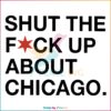 Shut The Fuck Up About Chicago Best SVG