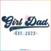 Girl Dad Est 2023 Svg