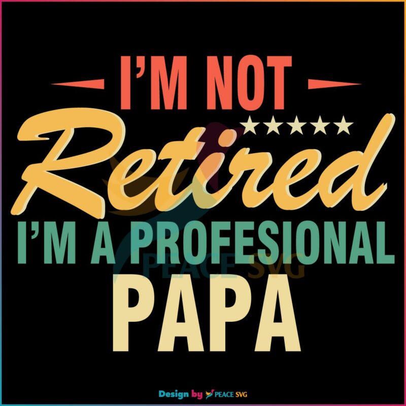 I Am Not Retired I Am A Profesional Papa SVG