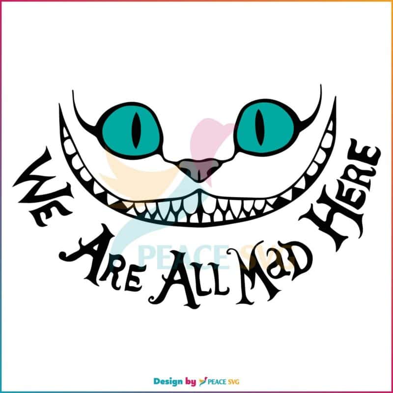 Disney Cheshire Cat We Are All Mad SVG Graphic Design Files » PeaceSVG