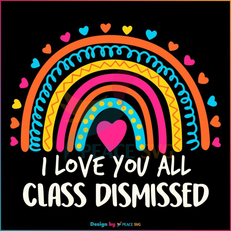 I Love You All Class Dismissed Last Day Of School Teacher Rainbow SVG