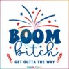 Boom Bitch Get Out The Way Patriotic Day Svg