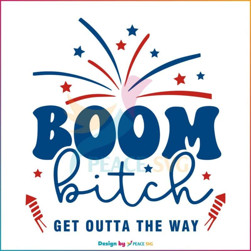 Boom Bitch Get Out The Way Patriotic Day Svg