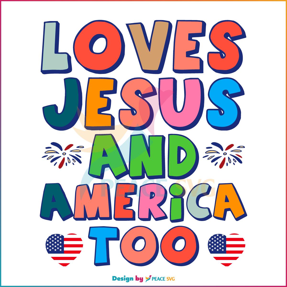 Loves Jesus And America Too 4th Of July SVG
