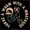 Youre A Worm With A Mustache Tom Sandoval SVG