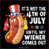 Its Not The 4th Of July Until My Wiener Comes Out Hot Dog PNG