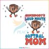 Somebody Loud Mouth Softball Mom Mascot SVG