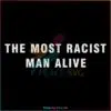 Vintage The Most Racist Man Alive Svg