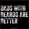 Dads With Beards Are Better Funny Fathers Day Quote Svg