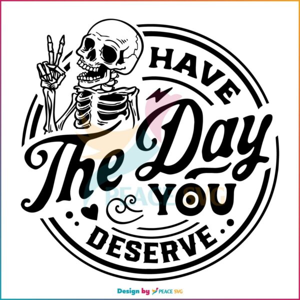 Have The Day You Deserve Peace Sign Skeleton Svg