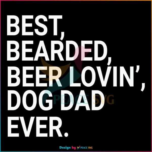 Best Bearded Beer Lovin Dog Dad Ever SVG, Fathers Day SVG