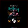 First Birthday As A Mom First Mothers Day SVG Cutting Files