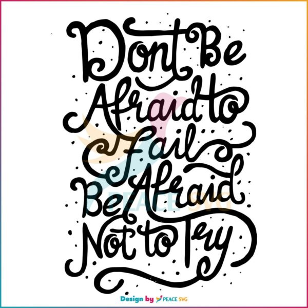 Dont Be Afraid To Fail Be Afraid Not To Try Svg, Quote Svg