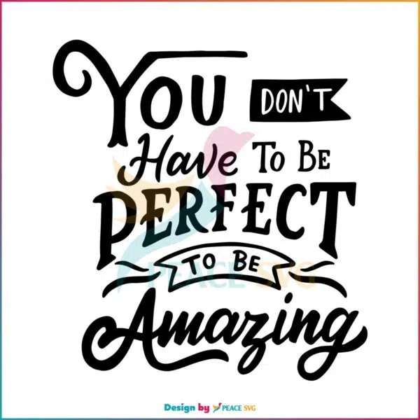 You Dont Have To Be Perfect To Be Amazing Svg, Quote Svg