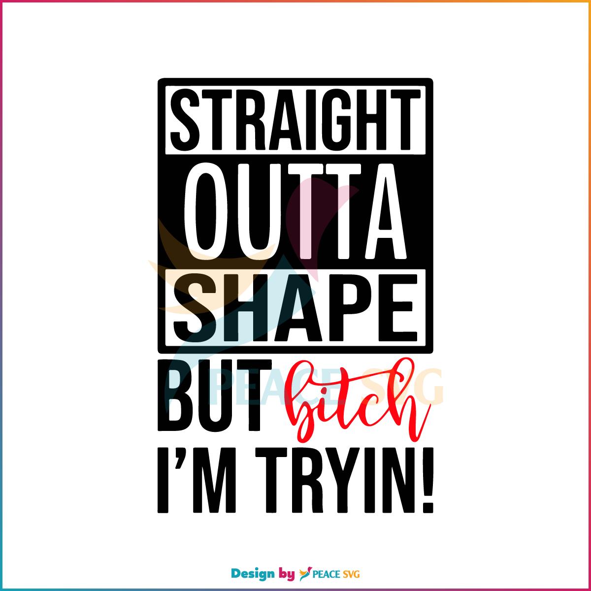 Straight Outta Shape But Bitch Im Tryin SVG Funny Quote SVG