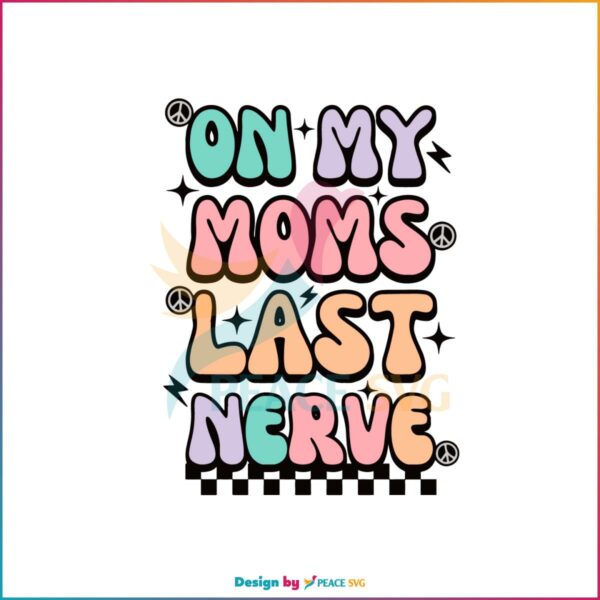 On My Moms Last Nerve Groovy Mothers Day SVG Cutting Files