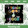 I Teach Good Eggs Funny Easter Teacher SVG Graphic Designs Files