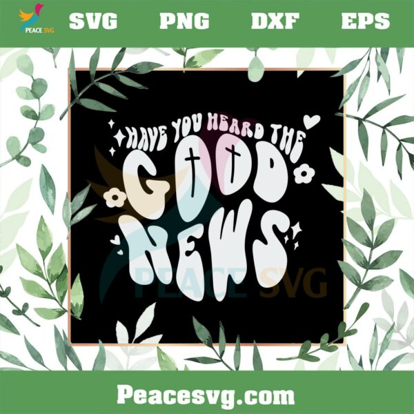 Have You Heard The Good News Groovy Retro Christian SVG Cutting Files