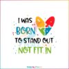 Autism Awareness I Was Born To Stand Out Not Fit In SVG Cutting Files