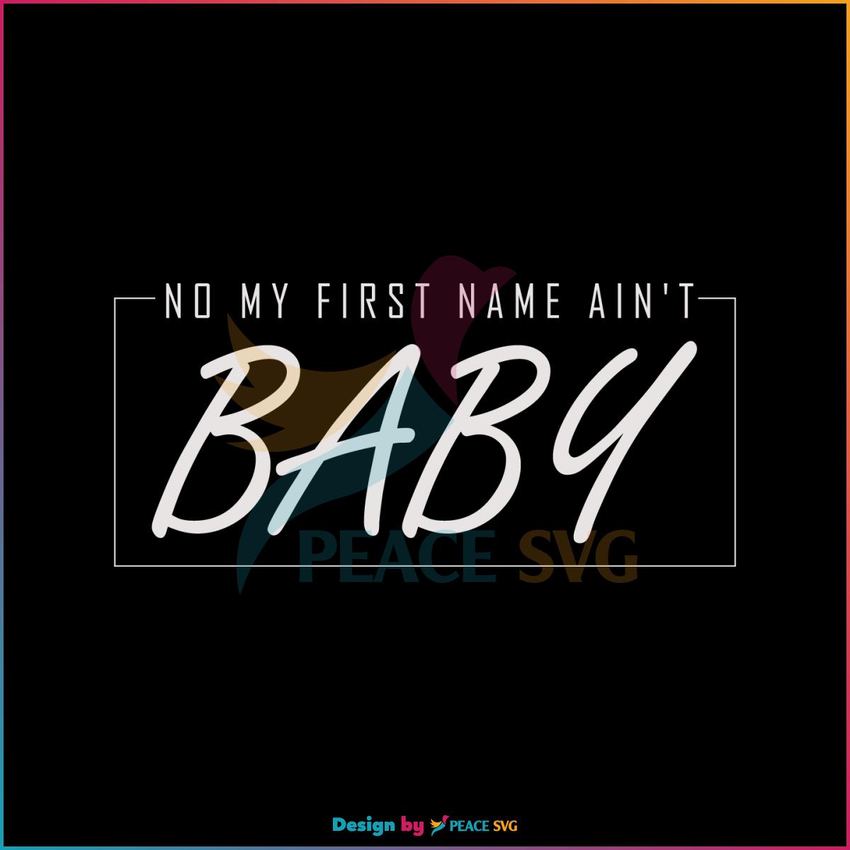No My First Name Ain’t Baby Best SVG Cutting Digital Files