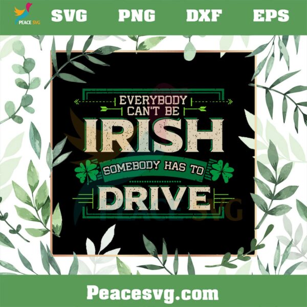 Everybody Can’t Be Irish Somebody Has To Drive SVG Cutting Files
