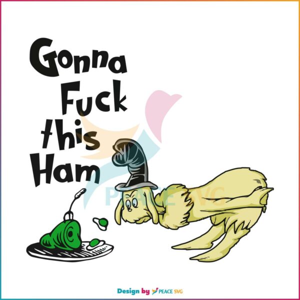 Gonna Fuck This Ham Meme Ong Dr Seuss Funny SVG Cutting Files
