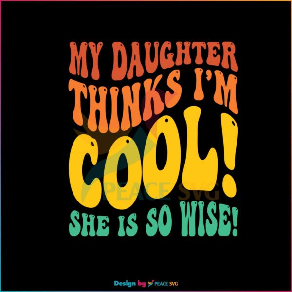 Retro My Daughter Things I’m Cool She Is So Wise SVG Cutting Files
