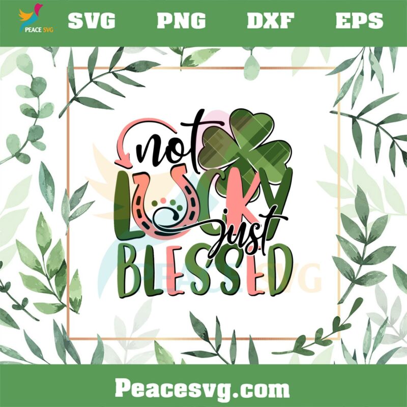 Not Lucky Just Blessed St Patrick’s Day SVG Graphic Designs Files