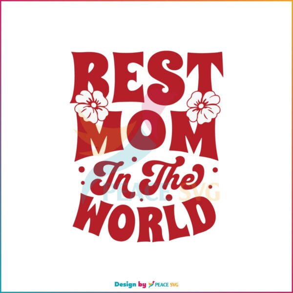 Best Mom In The World Floral Happy Mothers Day Svg Cutting Files