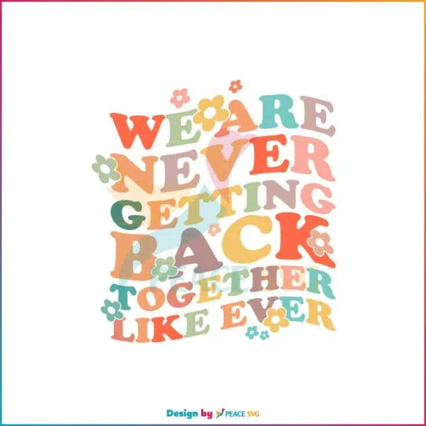 We Are Never Getting Back Together Like Ever SVG Cutting Files