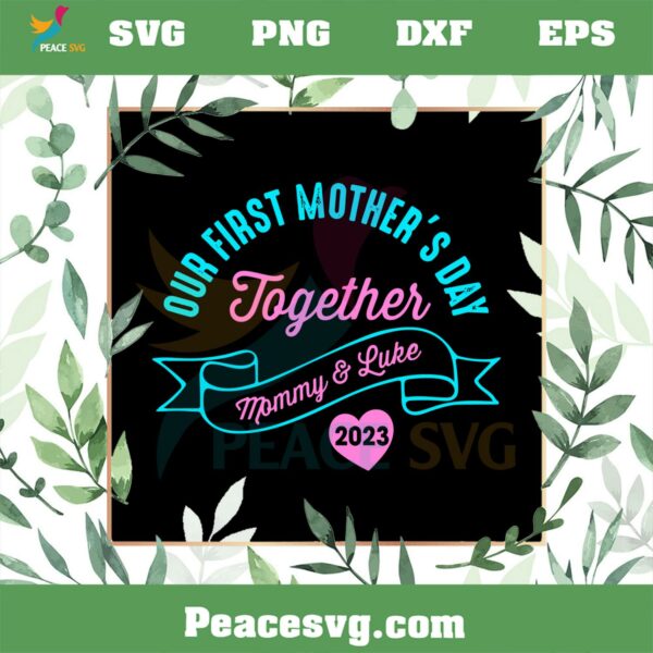 Our First Mother’s Day Together Mommy And Luke 2023 SVG Cutting Files