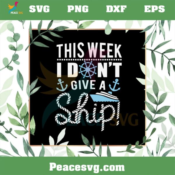 This Week I Don’t Give A Ship Oh Ship Cruise SVG Cutting Files