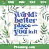 The World Is A Better Place With You In It World Down Syndrome Day Svg Cutting Files