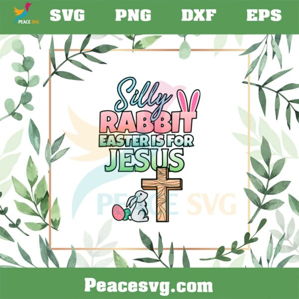 Silly Rabbit Easter Is For Jesus Easter Day SVG Cutting Files
