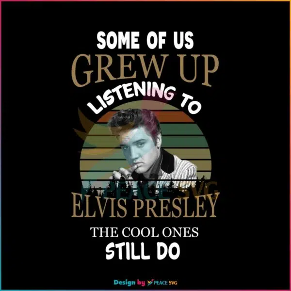 Vintage Elvis Presley Some Of Us Grew Up Listening To Elvis Presley PNG Sublimation Files