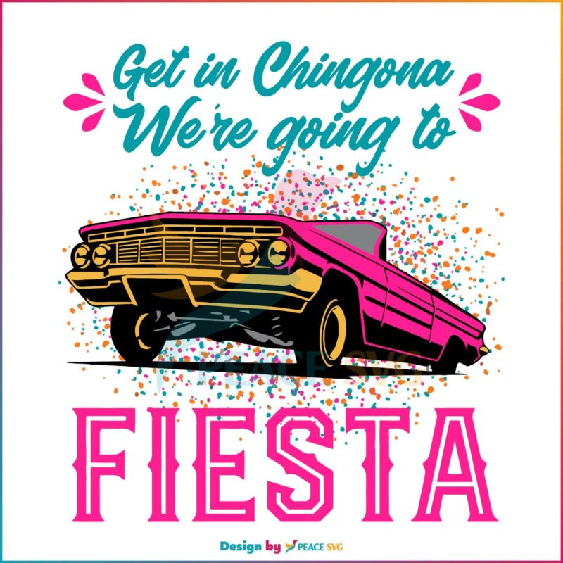 Get In Chingona We’re Going To Fiesta Svg Cutting Files