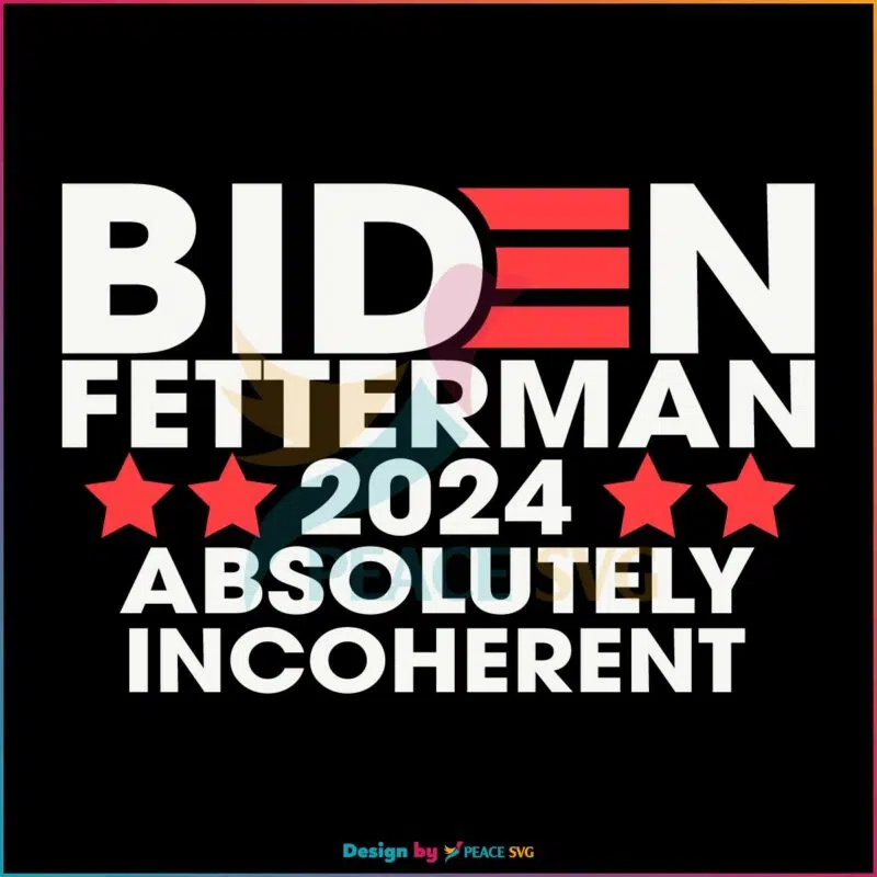 Biden Fetterman 2024 Absolutely Incoherent Svg Cutting Files